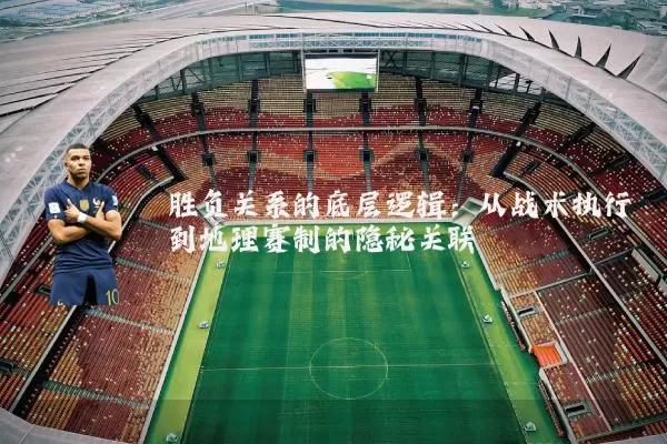 胜负关系的底层逻辑：从战术执行到地理赛制的隐秘关联