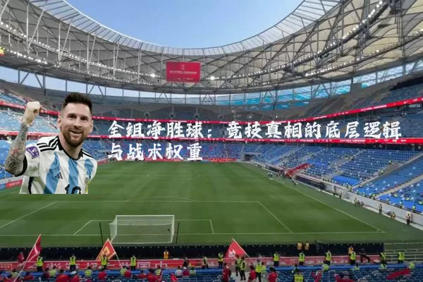 全组净胜球:竞技真相的底层逻辑与战术权重